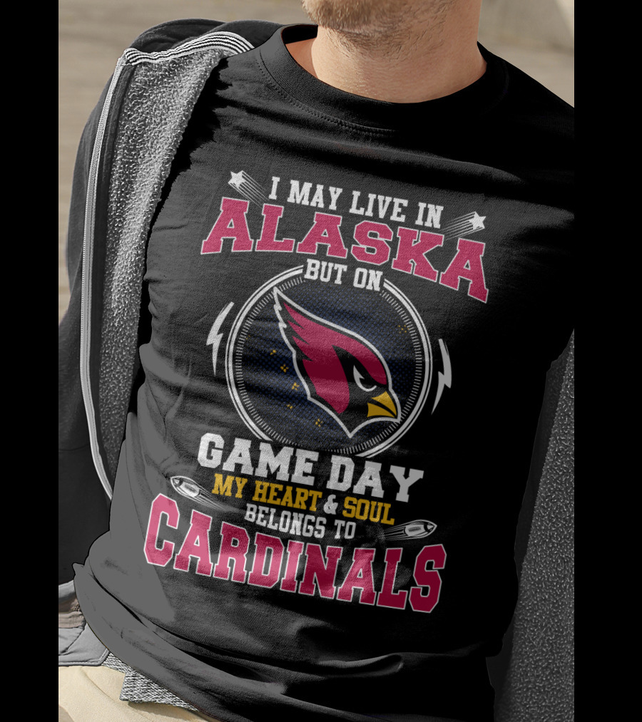 I May Live In Alaska But On Game Day My Heart & Soul Belongs To Cardinals T-Shirt