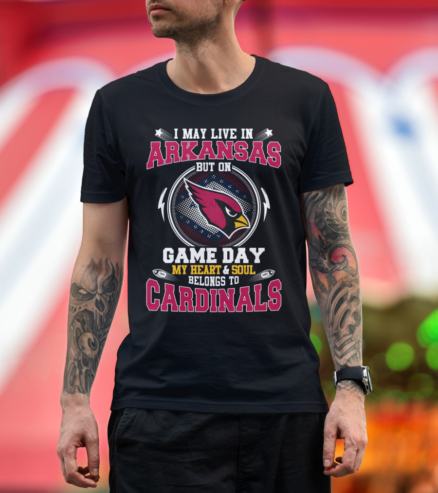 I May Live In Arkansas But On Game Day My Heart And Soul Belongs To Cardinals T-Shirt