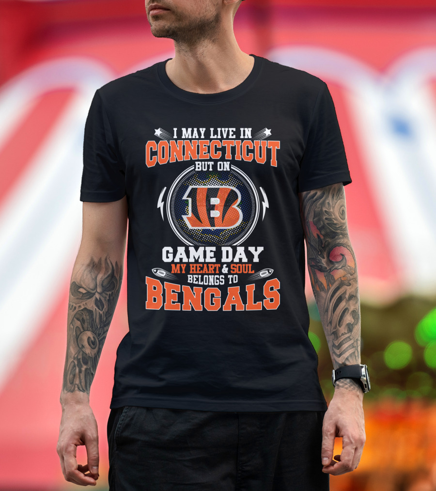I May Live In Connecticut But On Game Day My Heart And Soul Belongs To Bengals T-Shirt