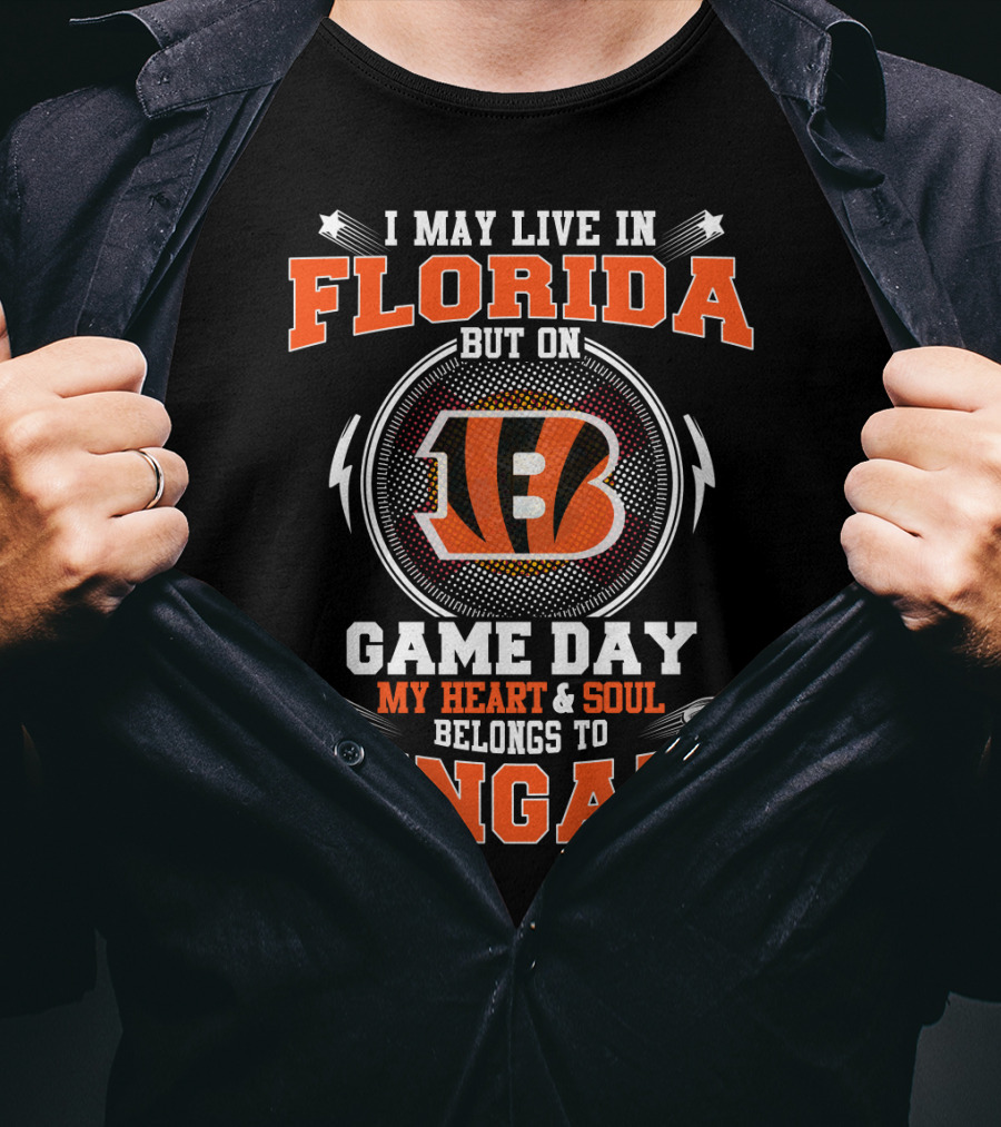 I May Live In Florida But On Game Day My Heart & Soul Belongs To Bengals T-Shirt