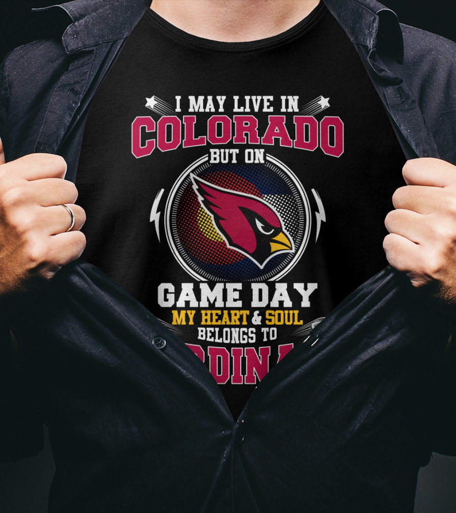 I May Live In Colorado But On Game Day My Heart And Soul Belongs To Cardinals T-Shirt