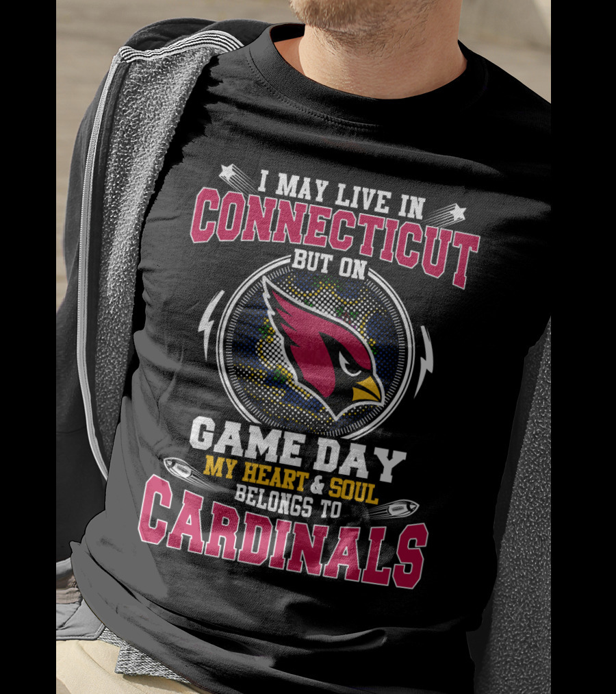 I May Live In Connecticut But On Game Day My Heart & Soul Belongs To Cardinals T-Shirt