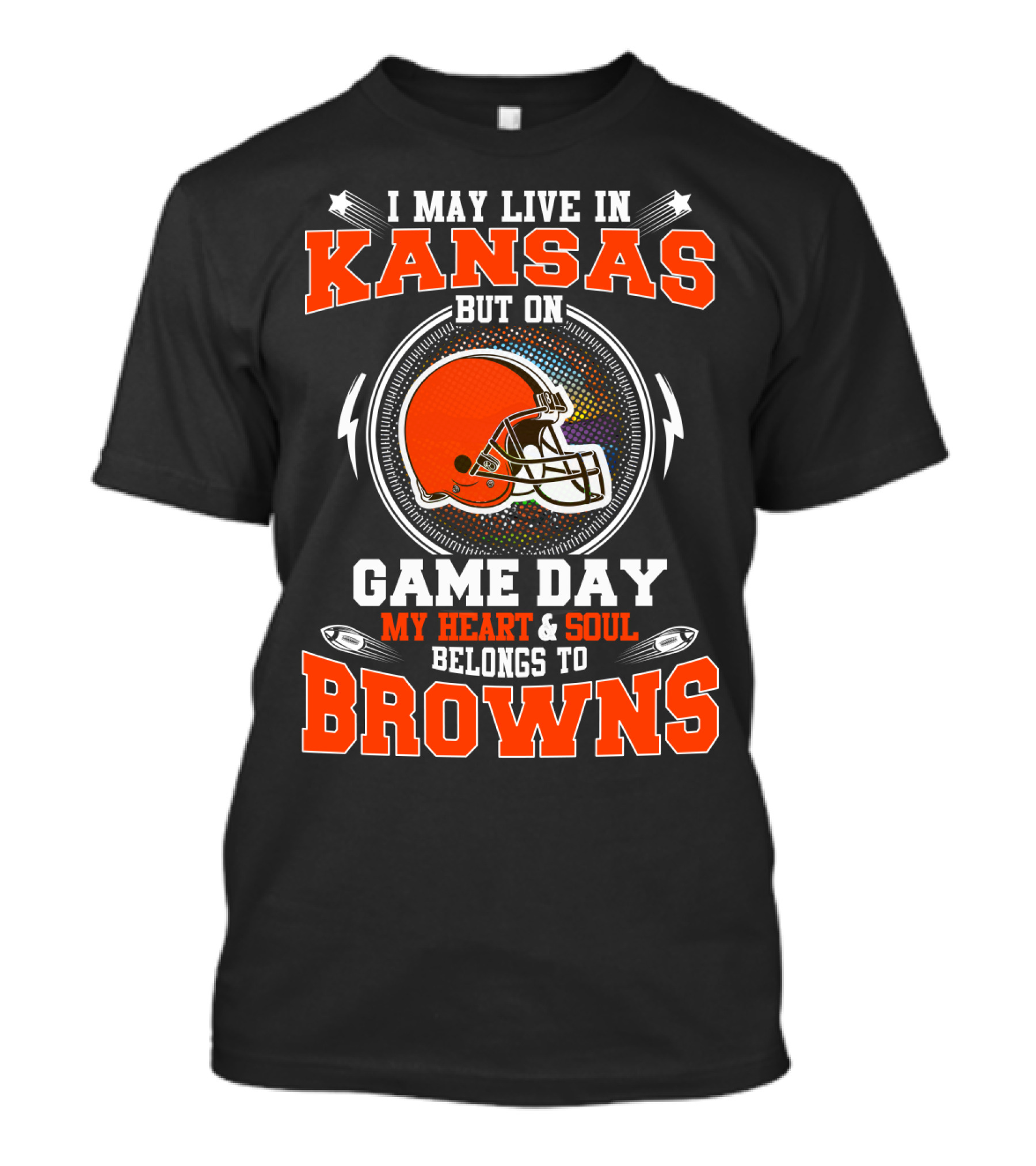 I May Live In Kansas But On Game Day My Heart & Soul Belongs To Browns T-Shirt