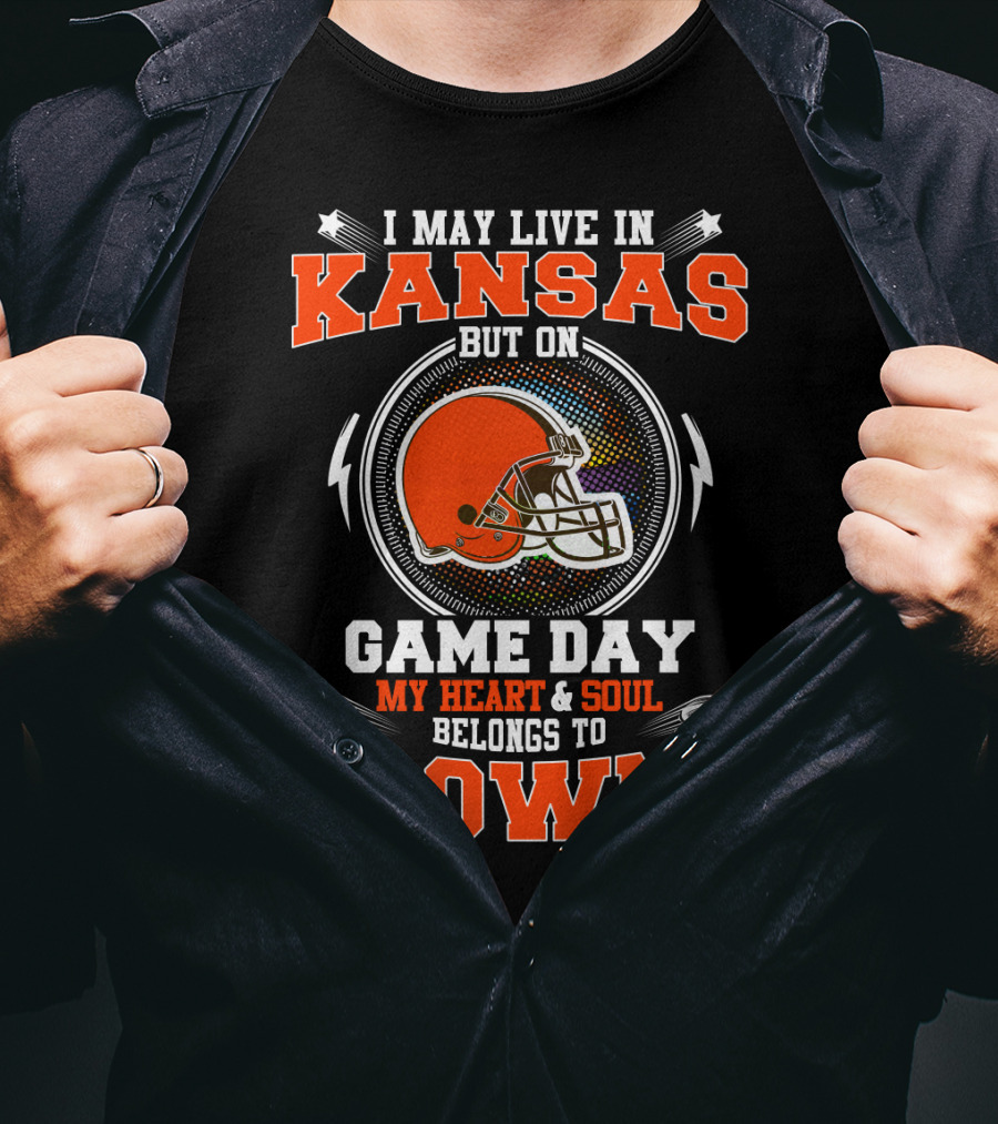 I May Live In Kansas But On Game Day My Heart & Soul Belongs To Browns T-Shirt