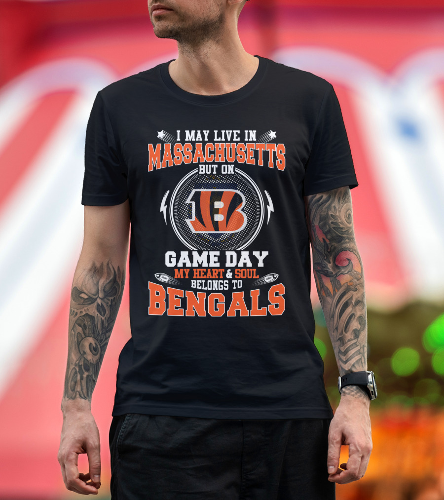 I May Live In Massachusetts But On Game Day My Heart And Soul Belongs To Bengals T-Shirt