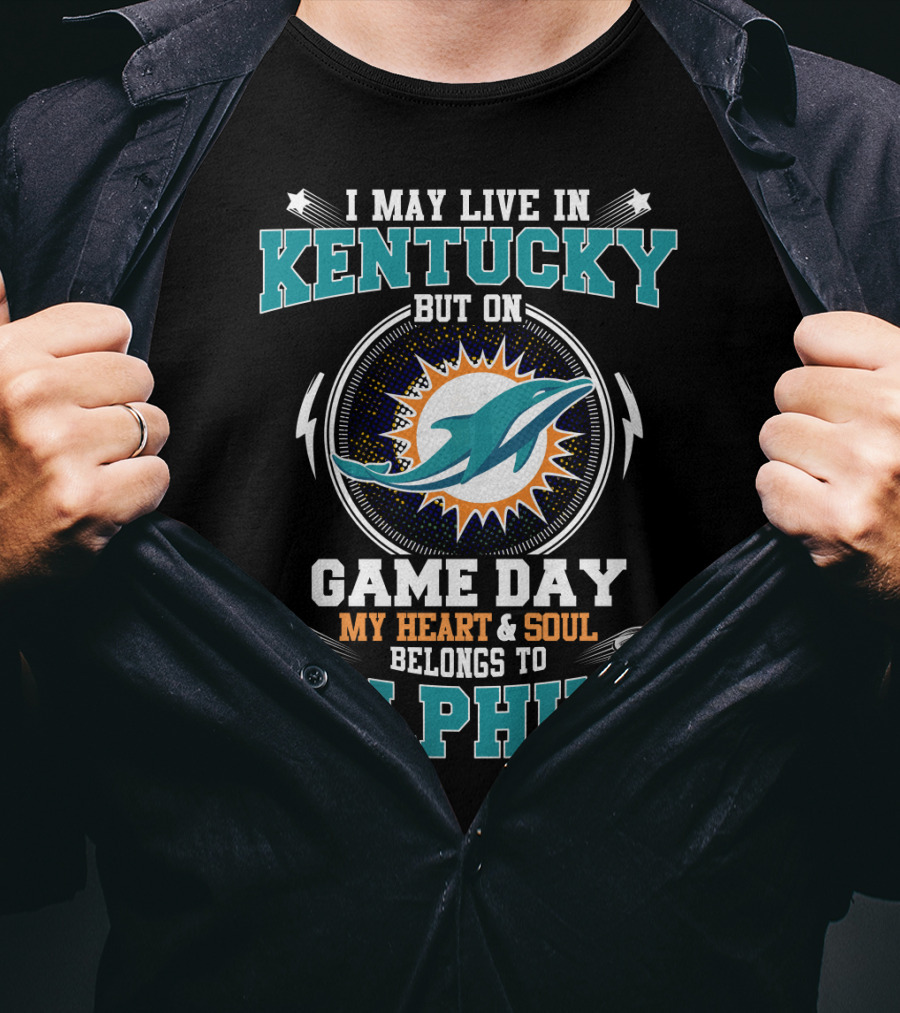 I May Live In Kentucky But On Game Day My Heart & Soul Belongs To Dolphins T-Shirt