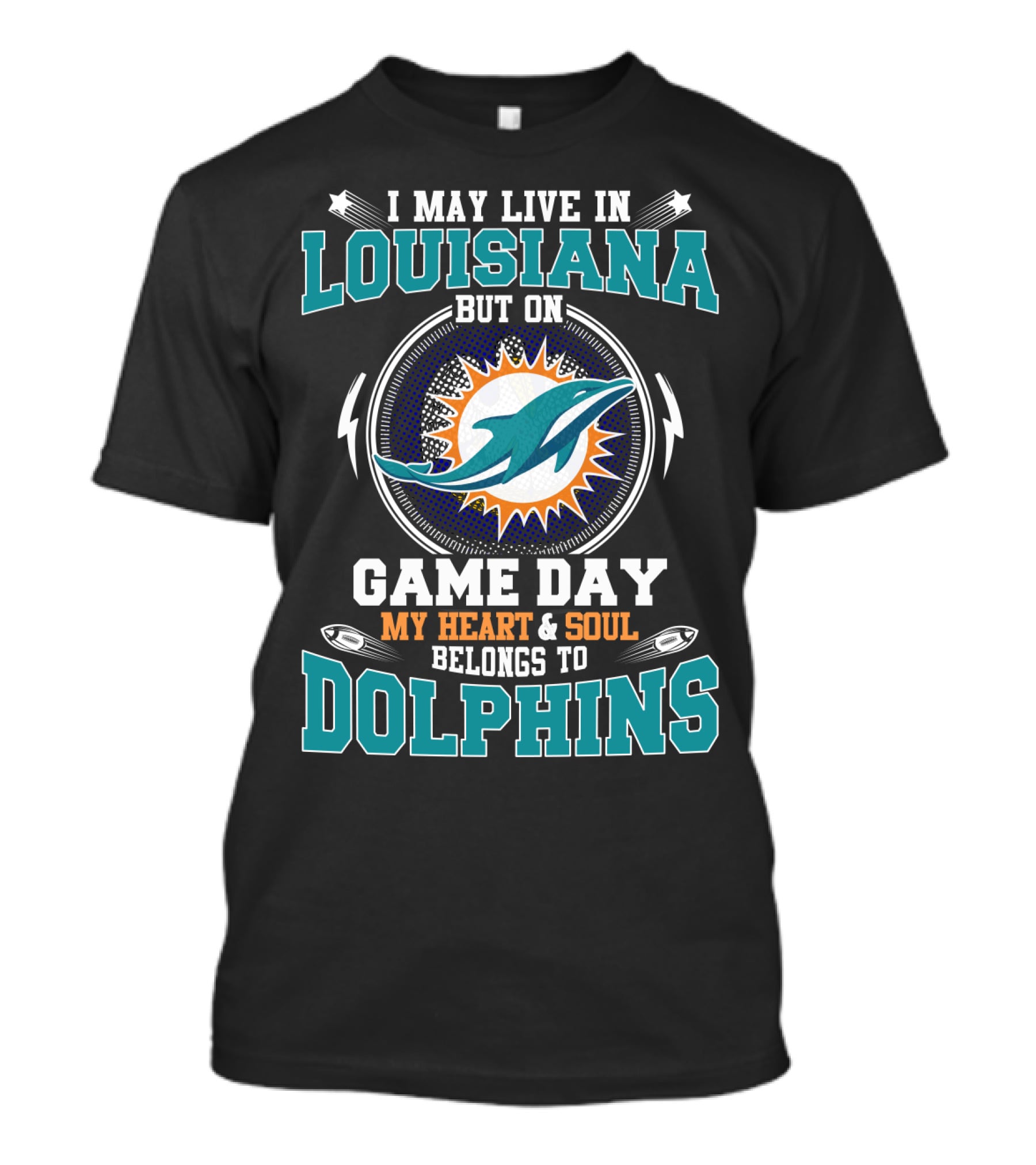 I May Live In Louisiana But On Game Day My Heart & Soul Belongs To Dolphins T-Shirt