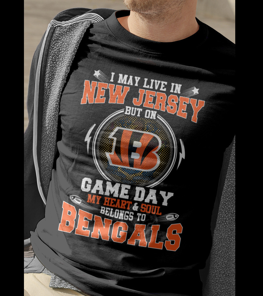 I May Live In New Jersey But On Game Day My Heart And Soul Belongs To Bengals T-Shirt