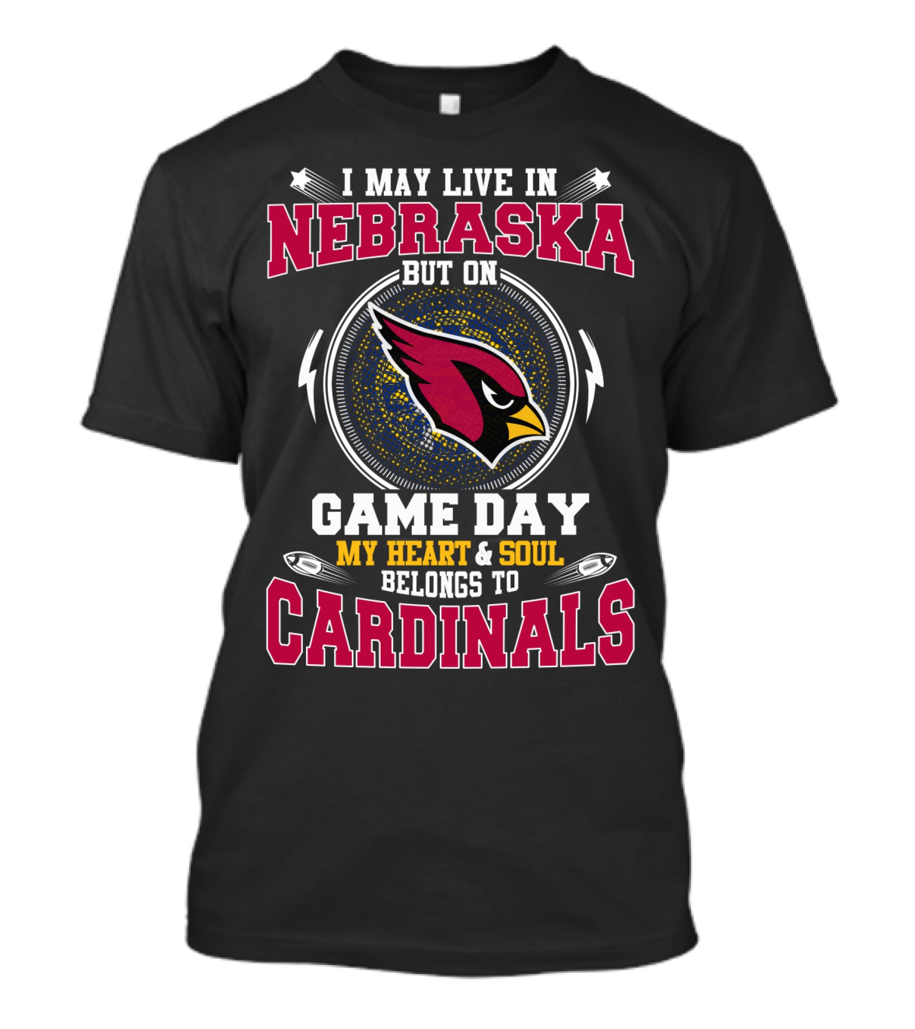 I May Live In Nebraska But On Game Day My Heart & Soul Belongs To Cardinals T-Shirt