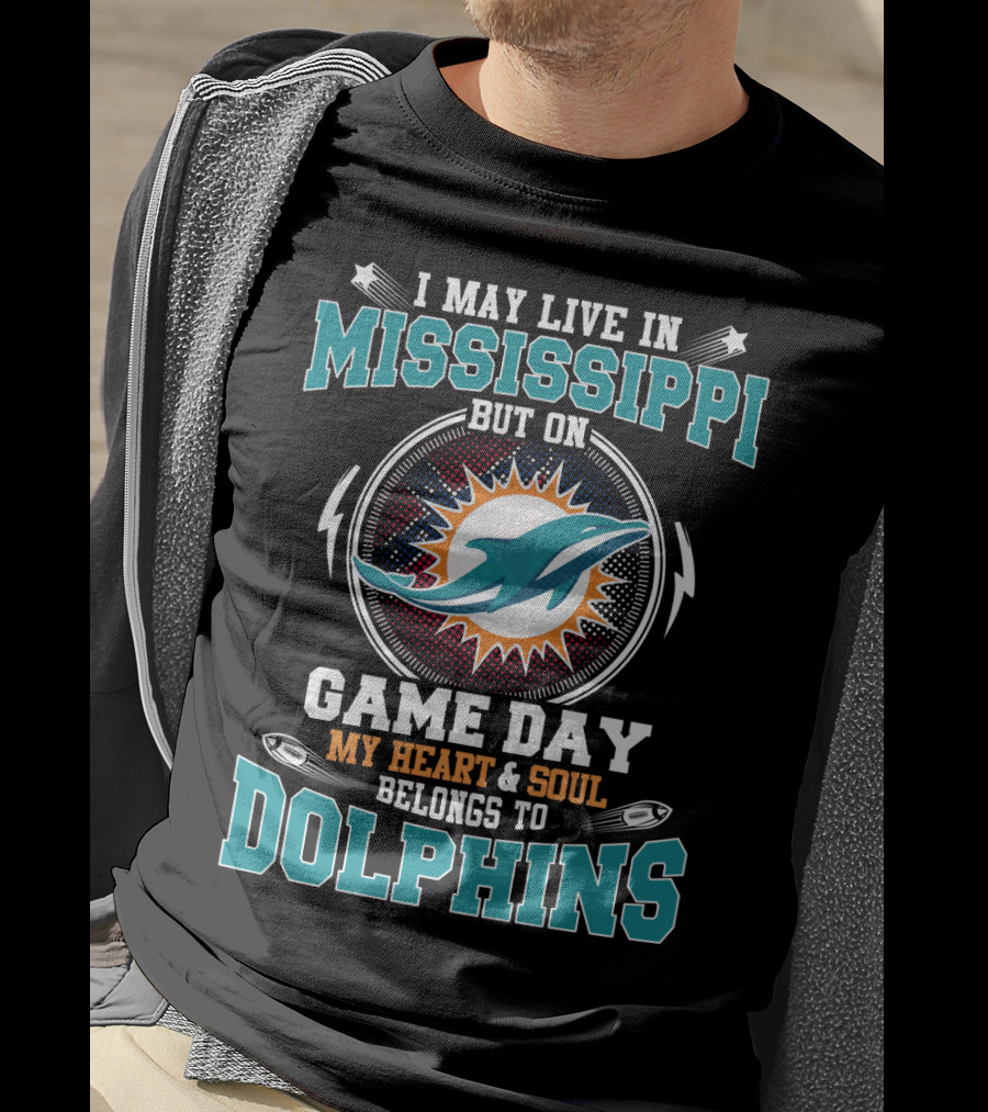 I May Live In Mississippi But On Game Day My Heart And Soul Belongs To Dolphins T-Shirt