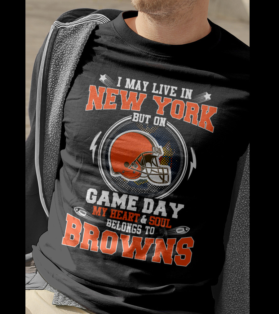 I May Live In New York But On Game Day My Heart And Soul Belongs To Browns T-Shirt