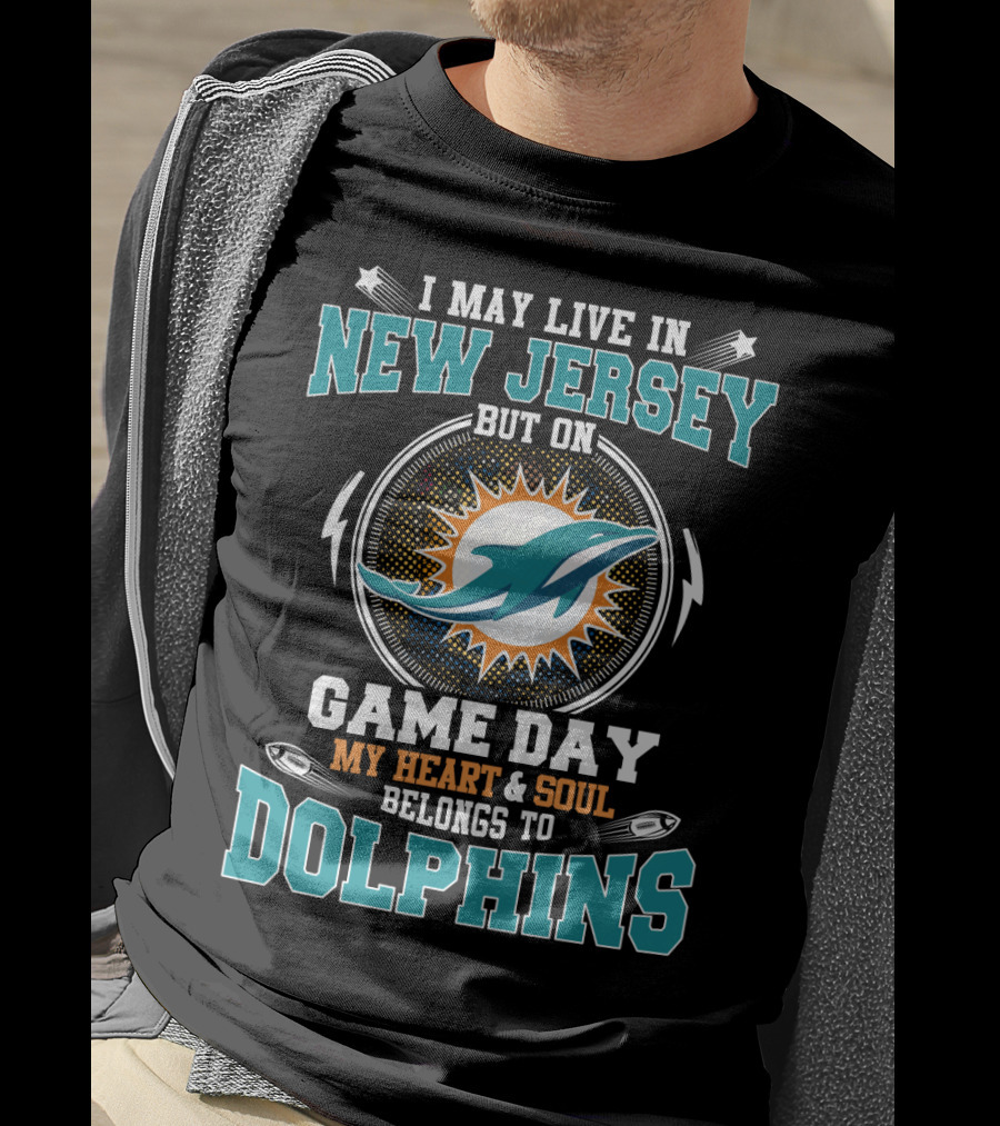 I May Live In New Jersey But On Game Day My Heart And Soul Belongs To Dolphins T-Shirt