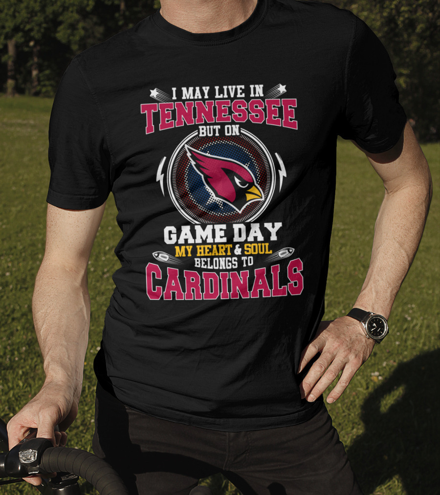 I May Live In Tennessee But On Game Day My Heart And Soul Belongs To Cardinals T-Shirt