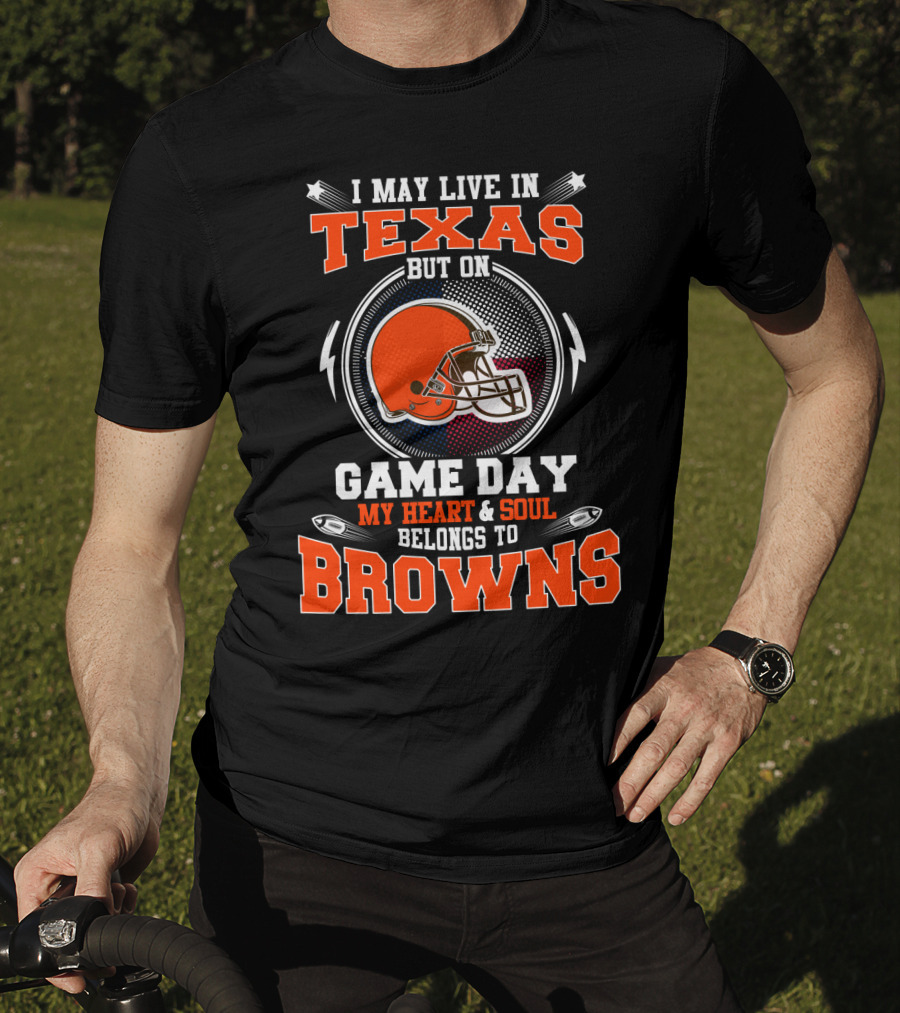 I May Live In Texas But On Game Day My Heart And Soul Belongs To Browns T-Shirt