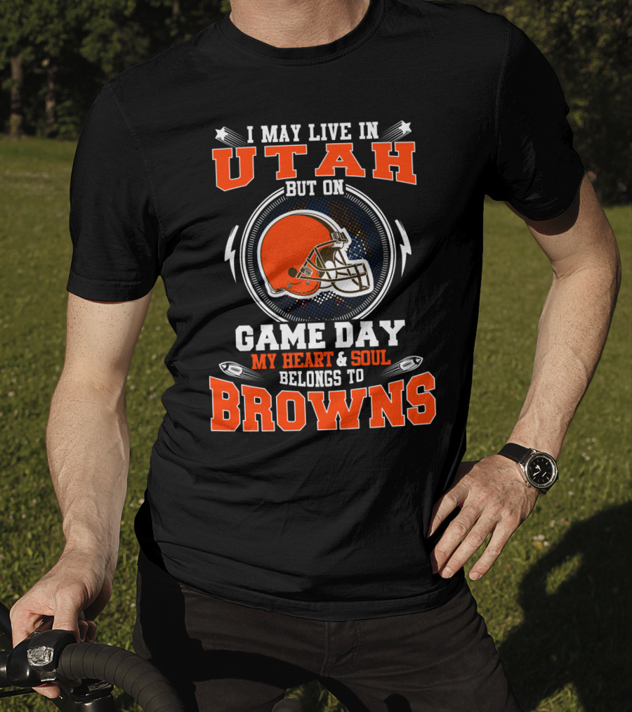 I May Live In Utah But On Game Day My Heart And Soul Belongs To Browns T-Shirt