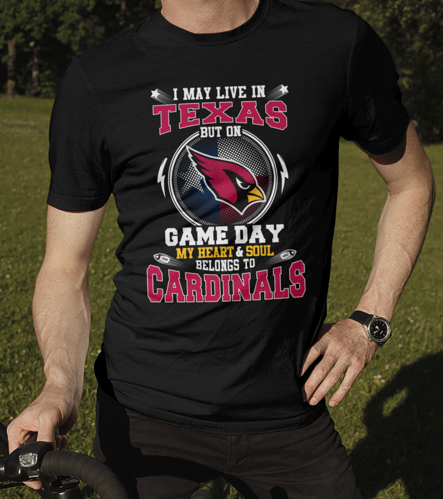 I May Live In Texas But On Game Day My Heart & Soul Belongs To Cardinals T-Shirt