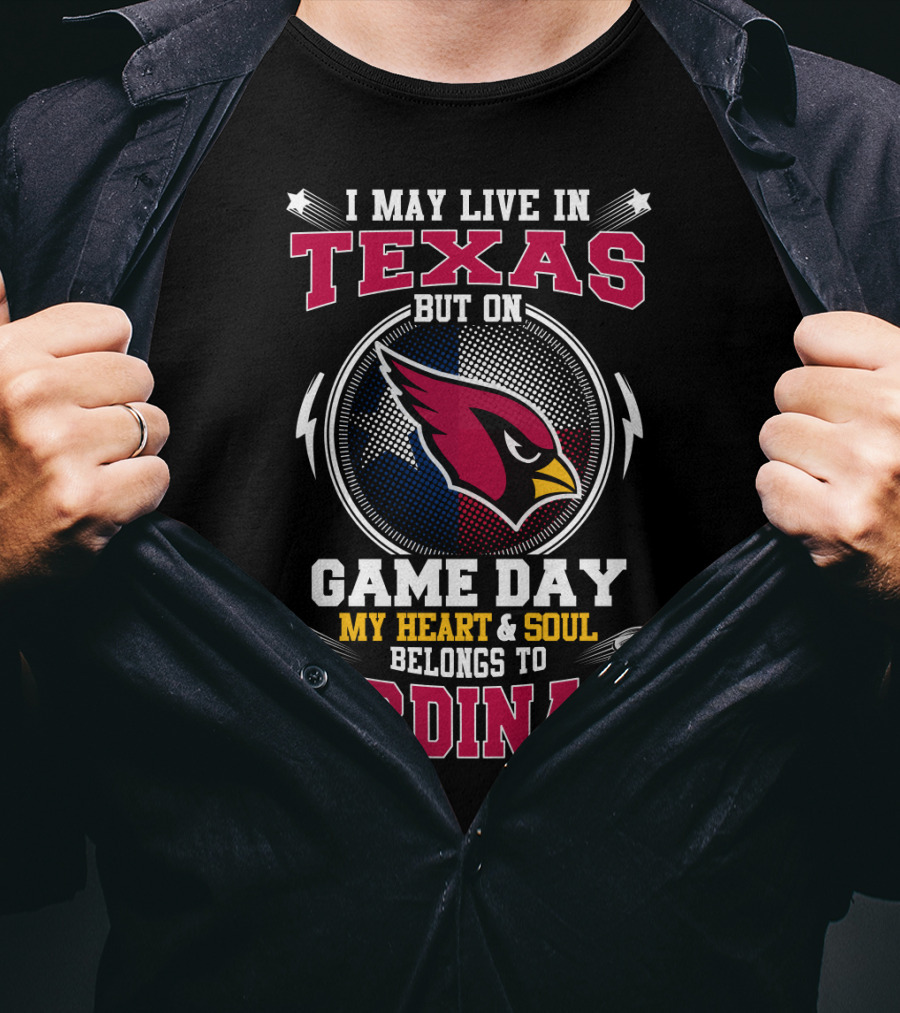 I May Live In Texas But On Game Day My Heart & Soul Belongs To Cardinals T-Shirt