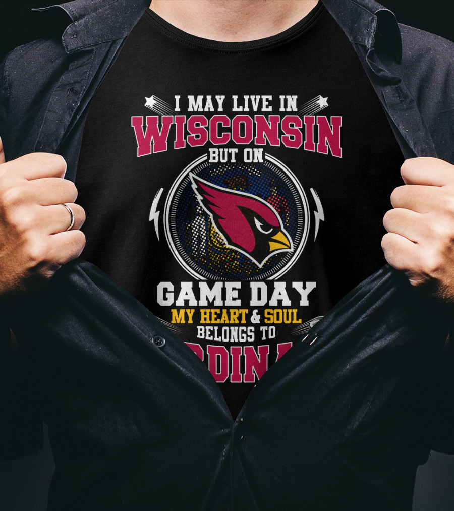 I May Live In Wisconsin But On Game Day My Heart & Soul Belongs To Cardinals T-Shirt