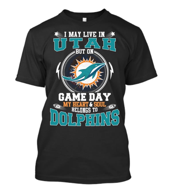 I May Live In Utah But On Game Day My Heart & Soul Belongs To Dolphins T-Shirt