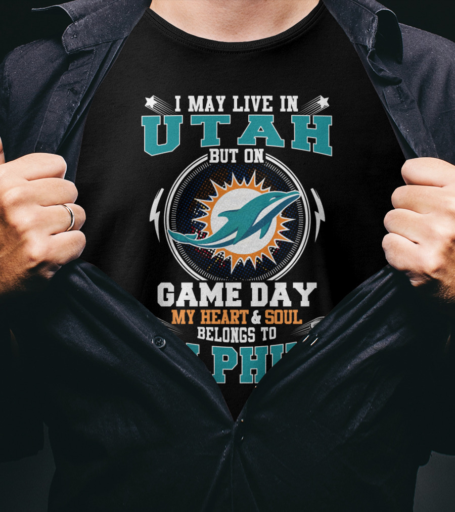 I May Live In Utah But On Game Day My Heart & Soul Belongs To Dolphins T-Shirt
