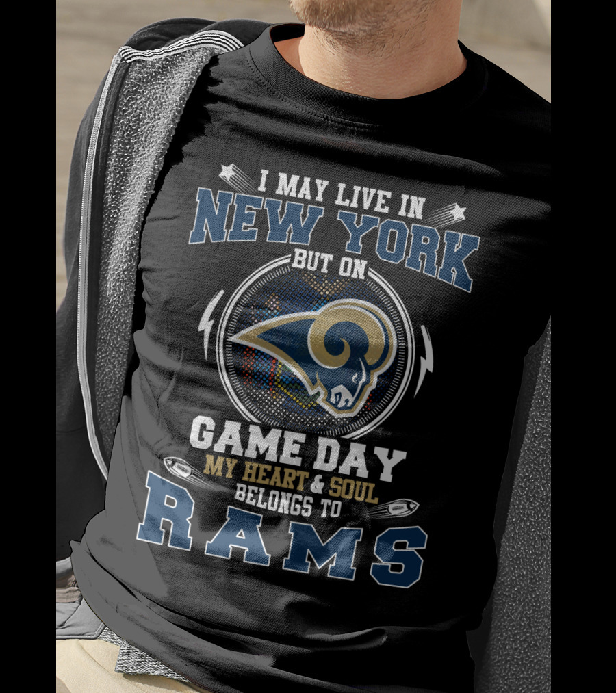 I May Live In New York But On Game Day My Heart & Soul Belongs To Rams T-Shirt