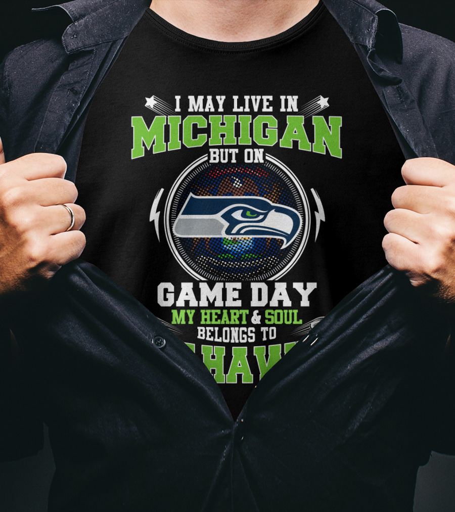 I May Live In Michigan But On Game Day My Heart & Soul Belongs To Seahawks T-Shirt