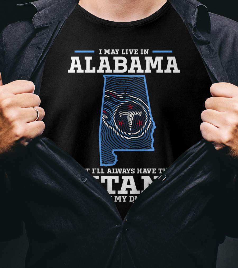 I May Live In Alabama But I'll Always Have The Titans In My Dna T-Shirt