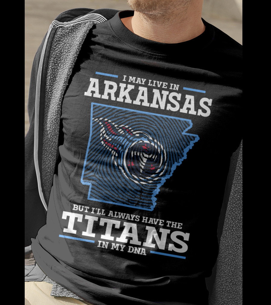 I May Live In Arkansas But I'll Always Have The Titans In My Dna T-Shirt