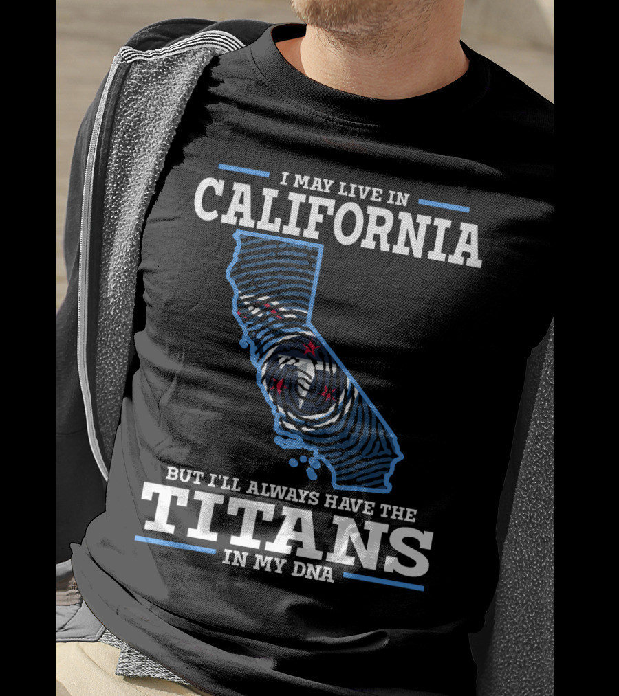 I May Live In California But I'll Always Have The Titans In My Dna T-Shirt