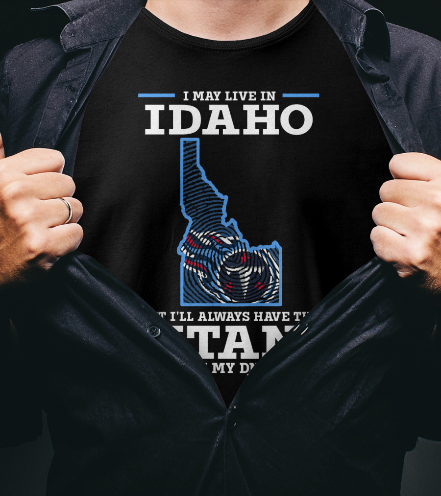 I May Live In Idaho But I'll Always Have The Titans In My Dna T-Shirt