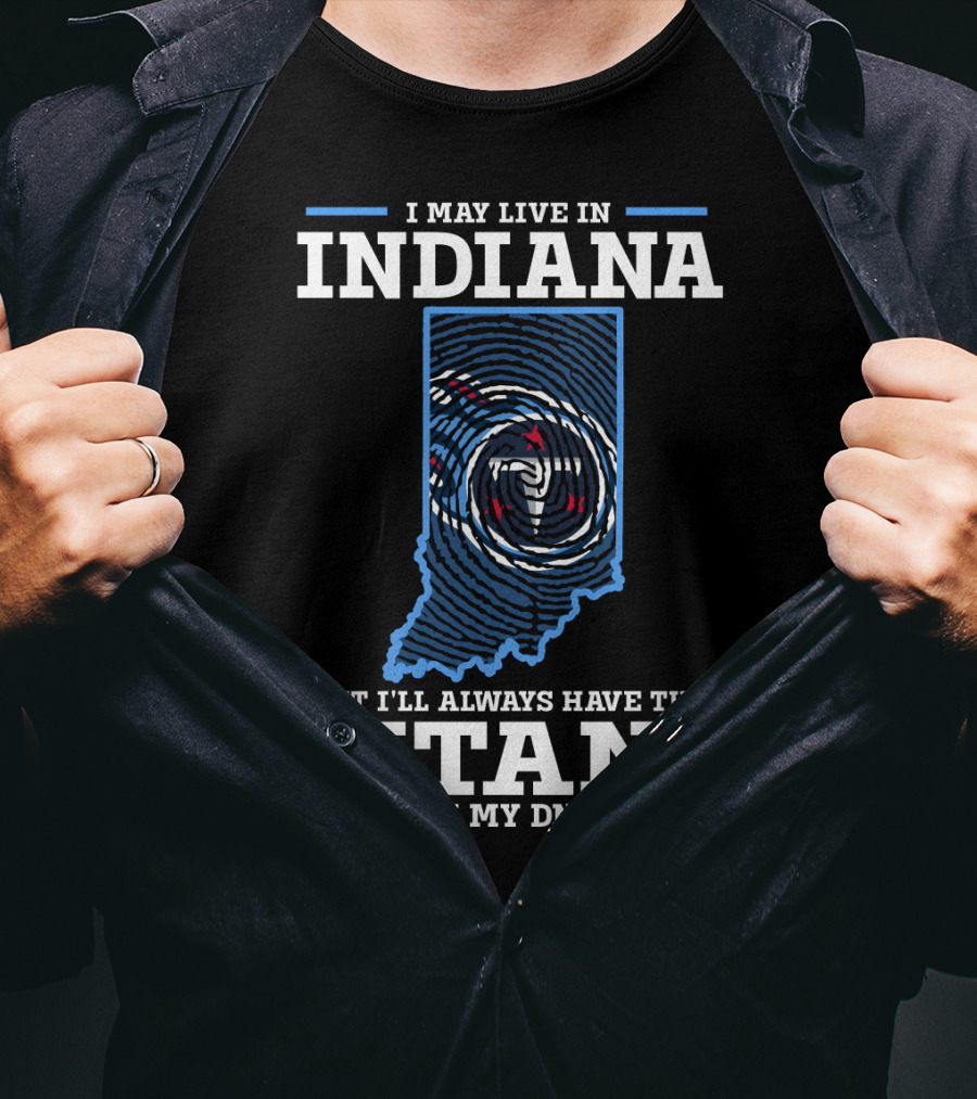 I May Live In Indiana But I'll Always Have The Titans In My Dna T-Shirt