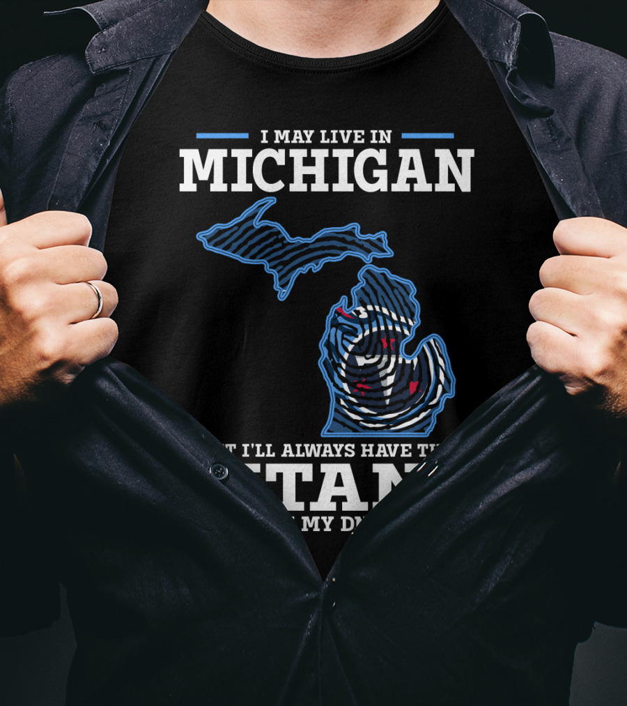 I May Live In Michigan But I'll Always Have The Titans In My Dna T-Shirt