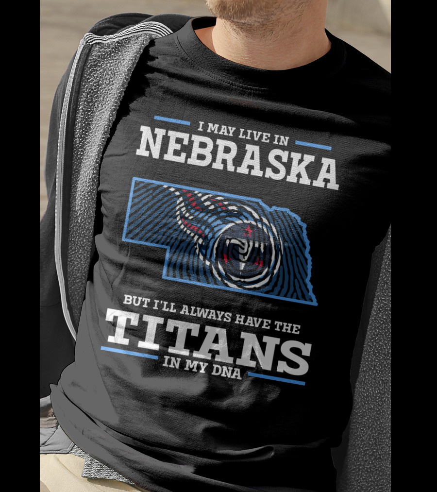 I May Live In Nebraska But I'll Always Have The Titans In My Dna T-Shirt