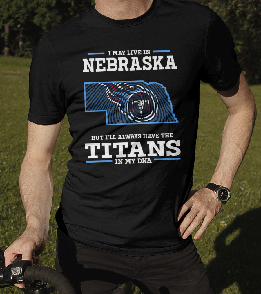 I May Live In Nebraska But I'll Always Have The Titans In My Dna T-Shirt