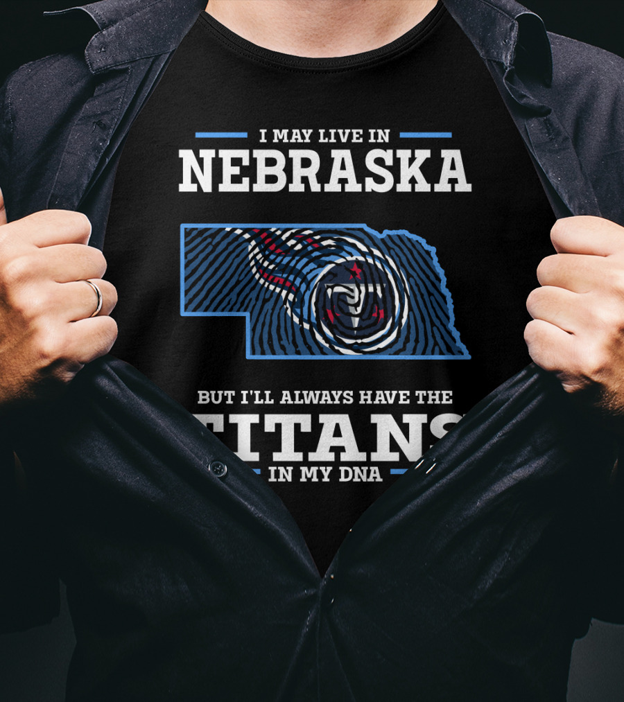 I May Live In Nebraska But I'll Always Have The Titans In My Dna T-Shirt