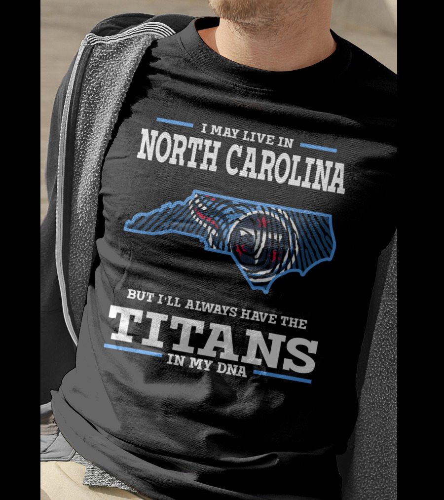 I May Live In North Carolina But I'll Always Have The Titans In My Dna T-Shirt