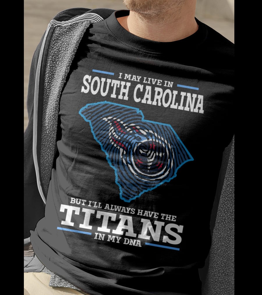 I May Live In South Carolina But I'll Always Have The Titans In My Dna T-Shirt
