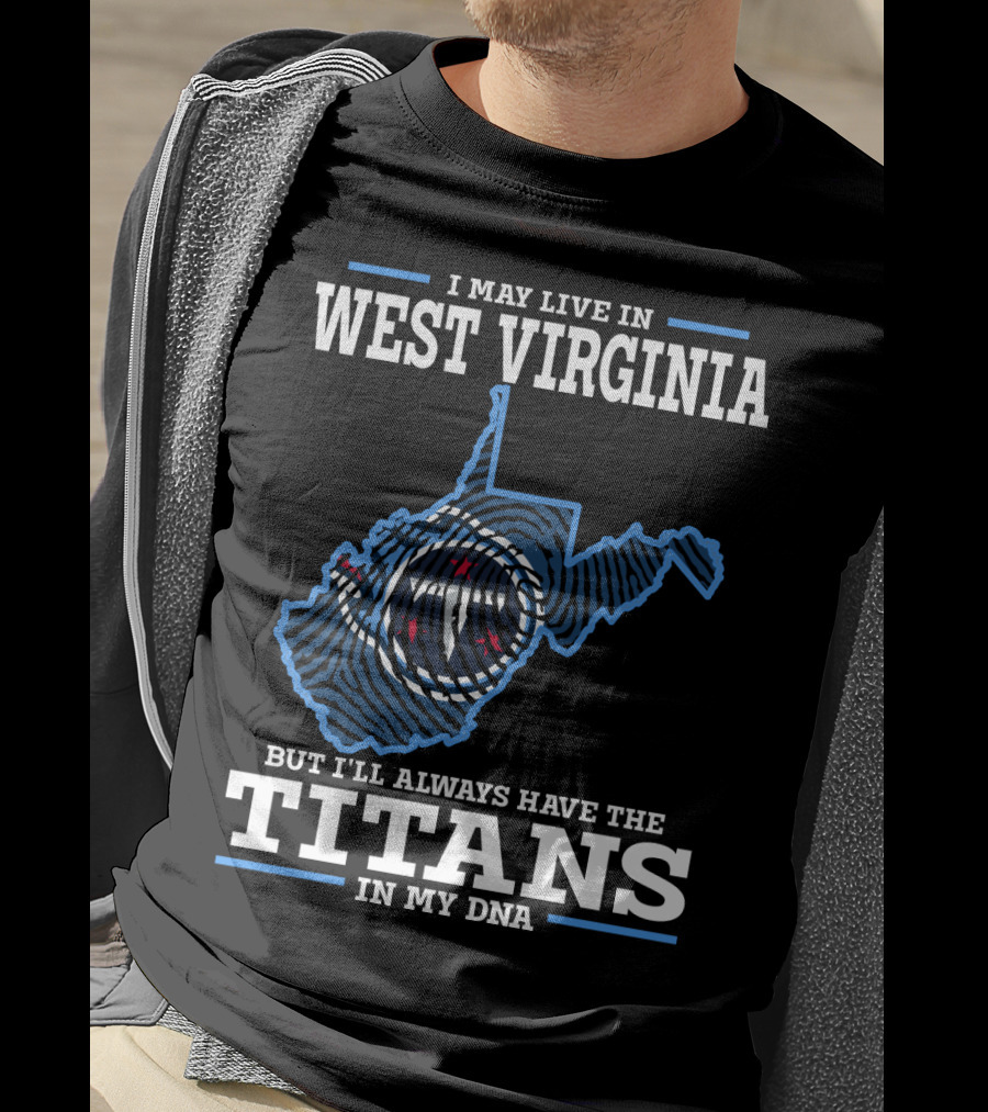 I May Live In West Virginia But I'll Always Have The Titans In My Dna T-Shirt
