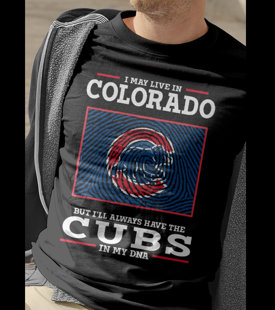 I May Live In Colorado But I'll Always Have The Cubs In My DNA T-Shirt