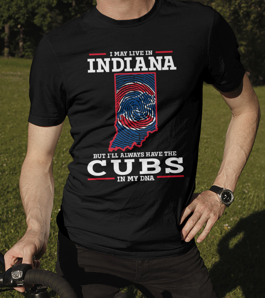I May Live In Indiana But I'll Always Have The Cubs In My DNA T-Shirt