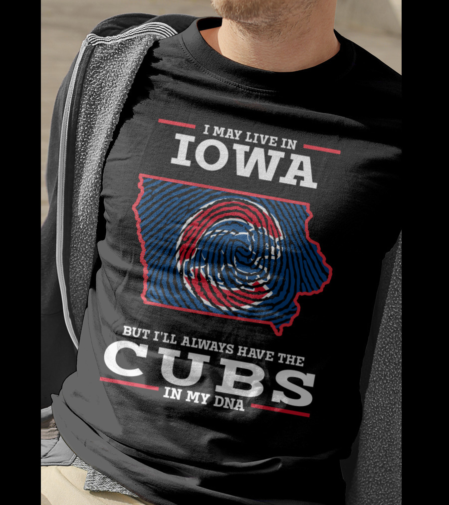 I May Live In Iowa But I'll Always Have The Cubs In My DNA T-Shirt