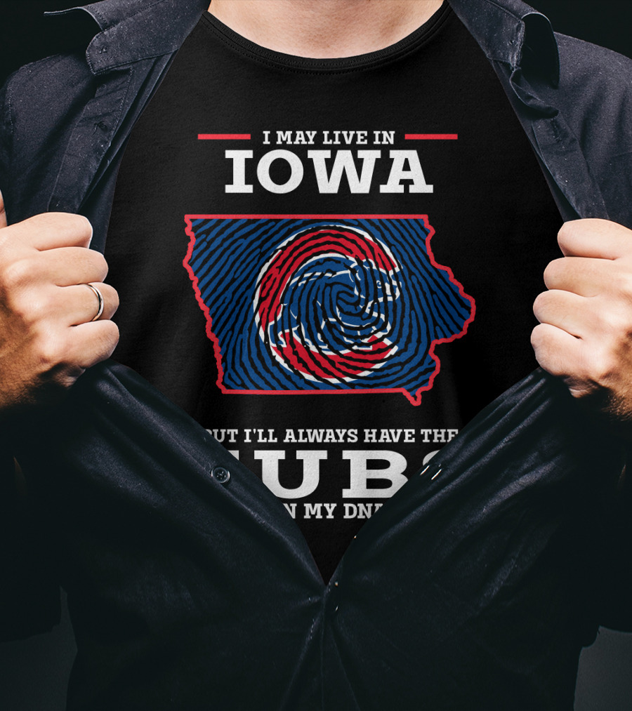 I May Live In Iowa But I'll Always Have The Cubs In My DNA T-Shirt