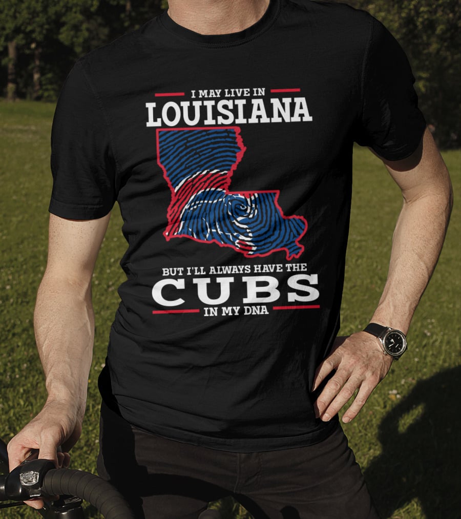I May Live In Louisiana But I'll Always Have The Cubs In My DNA T-Shirt