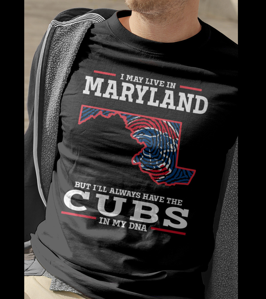 I May Live In Maryland But I'll Always Have The Cubs In My DNA T-Shirt