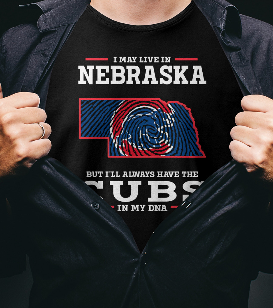 I May Live In Nebraska But I'll Always Have The Cubs In My DNA T-Shirt