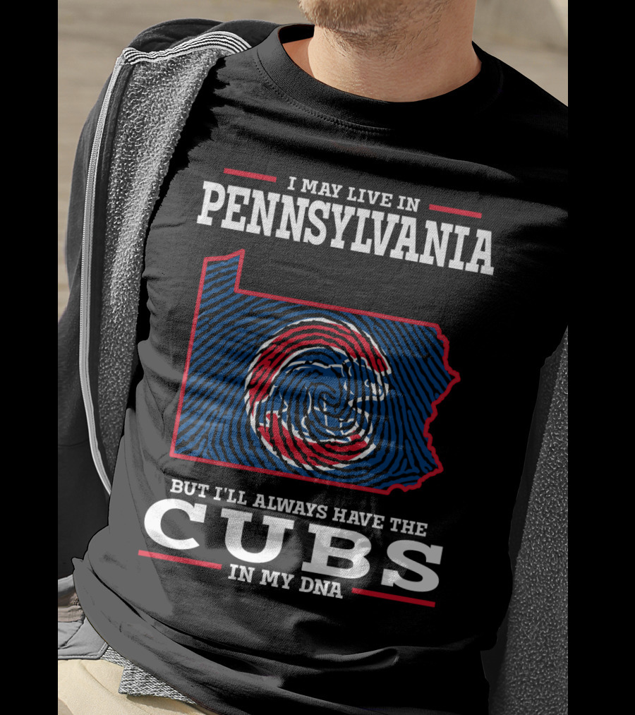 I May Live In Pennsylvania But I'll Always Have The Cubs In My DNA T-Shirt