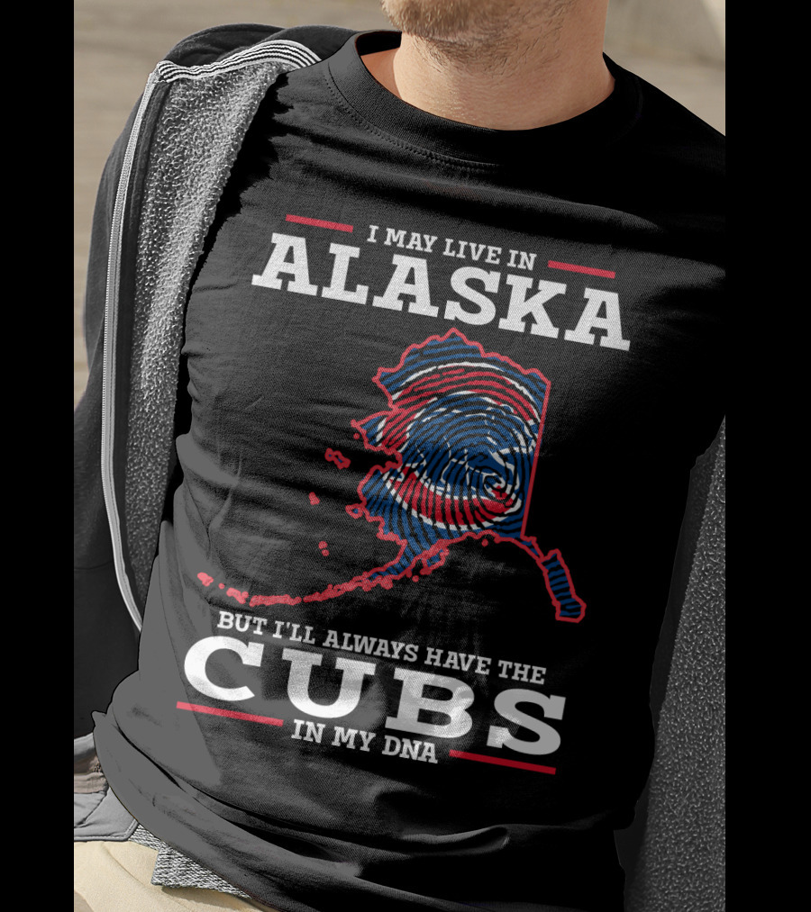 I May Live In Alaska But I'll Always Have The Cubs In My DNA T-Shirt
