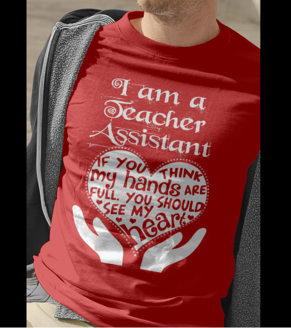 I Am A Teacher Assistant If You Think My Hands Are Full You Should See My Heart Red Heart Hands T-Shirt