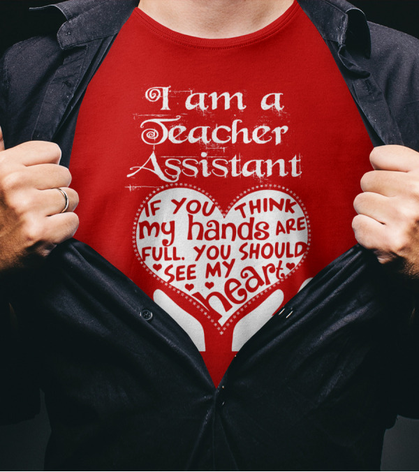 I Am A Teacher Assistant If You Think My Hands Are Full You Should See My Heart Red Heart Hands T-Shirt