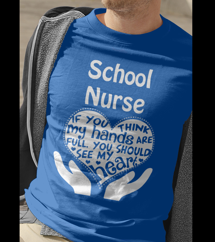 School Nurse Heart Hands Full See My Heart Compassion Message T-Shirt
